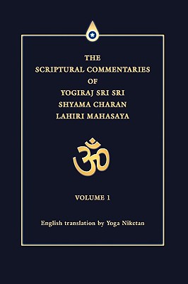 The Scriptural Commentaries of Yogiraj Sri Sri Shyama Charan Lahiri Mahasaya: Volume 1 - Yoga Niketan
