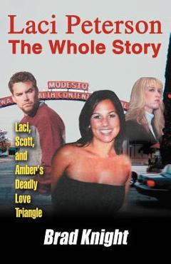 Coperta cărții 'Laci Peterson the Whole Story: Laci, Scott, and Amber's Deadly Love Triangle - Brad Knight'