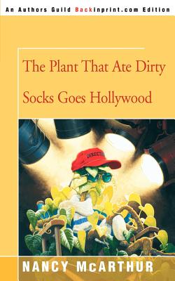 The Plant That Ate Dirty Socks Goes Hollywood - Nancy Mcarthur