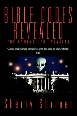 Bible Codes Revealed: The Coming UFO Invasion - Sherry Shriner