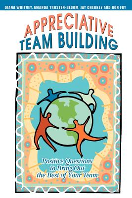 Appreciative Team Building: Positive Questions to Bring Out the Best of Your Team - Jay Cherney
