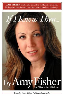 If I Knew Then . . . - Amy Fisher