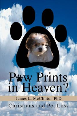 Paw Prints in Heaven?: Christians and Pet Loss - James L. Mcclinton