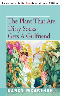 The Plant That Ate Dirty Socks Gets a Girlfriend - Nancy Mcarthur