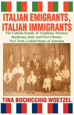 Poza produsului Italian Emigrants, Italian Immigrants: The Labella Family of Avigliano, Potenza, Basilicata, Italy and Port Chester, New York, United States of Americ - Tina Bochicchio Woetzel
