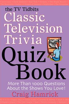 The TV Tidbits Classic Television Trivia Quiz Book - Craig Hamrick