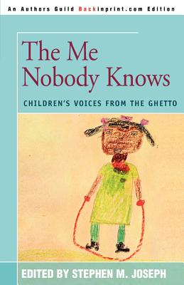 The Me Nobody Knows: Children's Voices from the Ghetto - Stephen M. Joseph