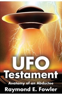 Coperta cărții 'UFO Testament: Anatomy of an Abductee - Raymond Fowler'