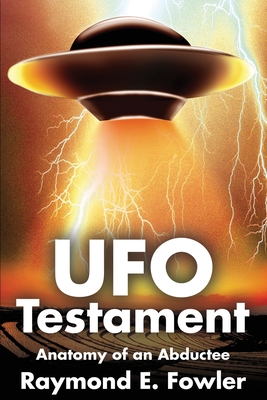 Coperta cărții 'UFO Testament: Anatomy of an Abductee - Raymond Fowler'