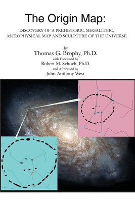 The Origin Map: Discovery of a Prehistoric, Megalithic, Astrophysical Map and Sculpture of the Universe - Thomas G. Brophy