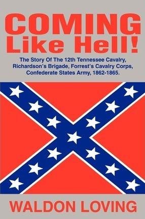Coming Like Hell!: The Story Of The 12th Tennessee Cavalry, Richardson - Waldon Loving