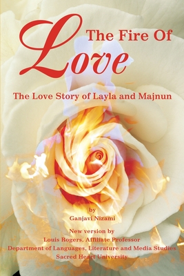 The Fire Of Love: The Love Story of Layla and Majnun - Louis Rogers