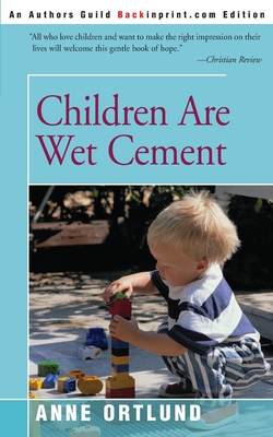Children Are Wet Cement - Anne Ortlund
