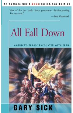 All Fall Down: America's Tragic Encounter with Iran - Gary G. Sick
