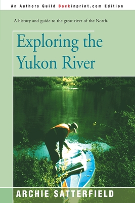 Exploring the Yukon River - Archie Satterfield