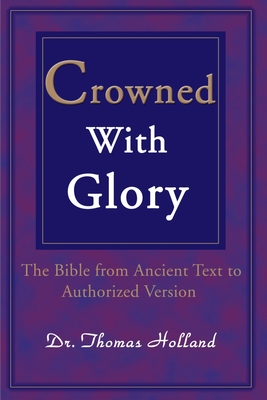 Crowned with Glory: The Bible from Ancient Text to Authorized Version - Thomas Holland