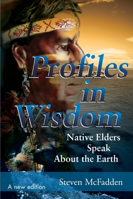 Profiles in Wisdom: Native Elders Speak about the Earth - Steven Mcfadden