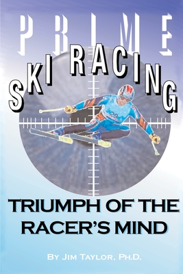 Prime Ski Racing: Triumph of the Racer's Mind - Jim Taylor