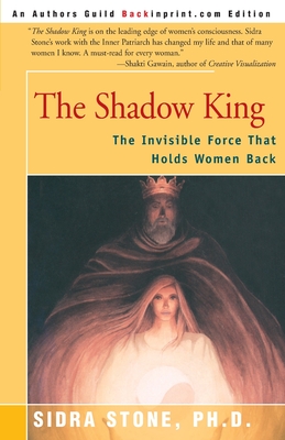 The Shadow King: The Invisible Force That Holds Women Back - Sidra Stone