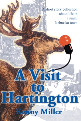 A Visit to Hartington: A Short Story Collection about Life in a Small Nebraska Town - Kenny R. Miller