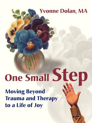 One Small Step: Moving Beyond Trauma and Therapy to a Life of Joy - Yvonne M. Dolan