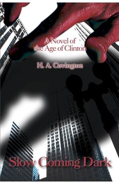 Coperta cărții 'Slow Coming Dark: A Novel of the Age of Clinton - H. A. Covington'