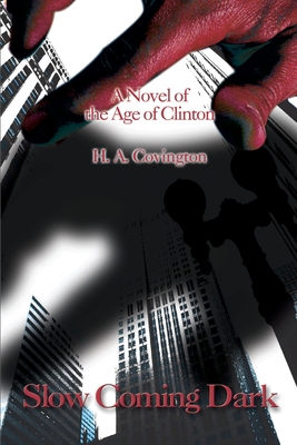 Coperta cărții 'Slow Coming Dark: A Novel of the Age of Clinton - H. A. Covington'