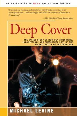 Deep Cover: The Inside Story of How DEA Infighting, Incompetence, and Subterfuge Lost Us the Biggest Battle of the Drug War - Michael Levine