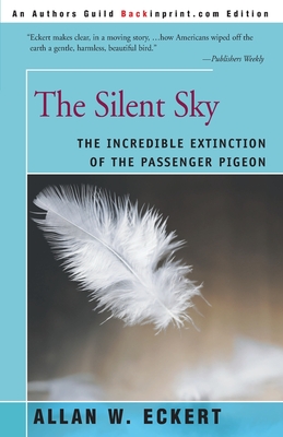 The Silent Sky: The Incredible Extinction of the Passenger Pigeon - Allan W. Eckert