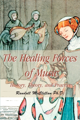The Healing Forces of Music: History, Theory and Practice - B. Randall Mcclellan