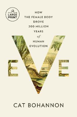 Eve: How the Female Body Drove 200 Million Years of Human Evolution - Cat Bohannon