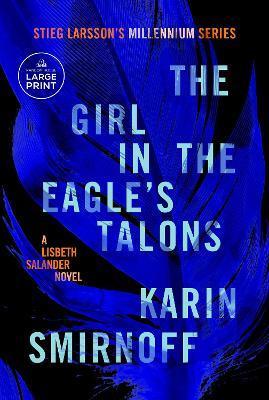 The Girl in the Eagle's Talons: A Lisbeth Salander Novel - Karin Smirnoff