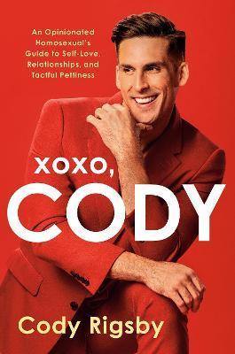 Xoxo, Cody: An Opinionated Homosexual's Guide to Self-Love, Relationships, and Tactful Pettiness - Cody Rigsby