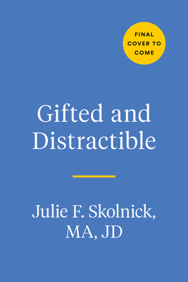 Gifted and Distractible: Understanding, Supporting, and Advocating for Your Twice Exceptional Child - Julie F. Skolnick