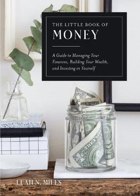 The Little Book of Money: A Guide to Managing Your Finances, Building Your Wealth, & Investing in Yourself - Leah N. Miles