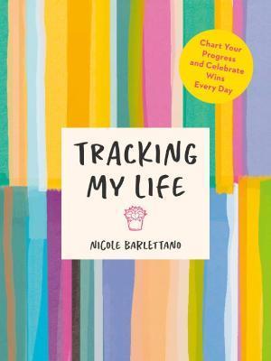 Tracking My Life: Chart Your Progress and Celebrate Wins Every Day - Nicole Barlettano