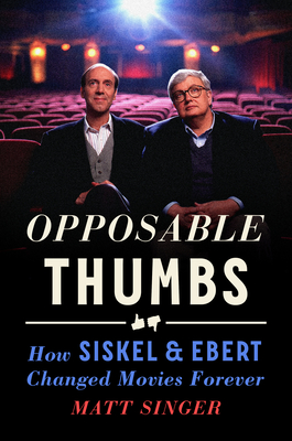 Opposable Thumbs: How Siskel & Ebert Changed Movies Forever - Matt Singer