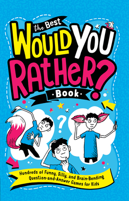 The Best Would You Rather? Book: Hundreds of Funny, Silly, and Brain-Bending Question-And-Answer Games for Kids - Gary Panton