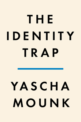 The Identity Trap: A Story of Ideas and Power in Our Time - Yascha Mounk