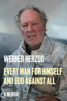 Every Man for Himself and God Against All: A Memoir - Werner Herzog