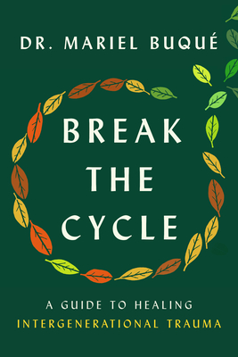 Break the Cycle: A Guide to Healing Intergenerational Trauma - Mariel Buqué