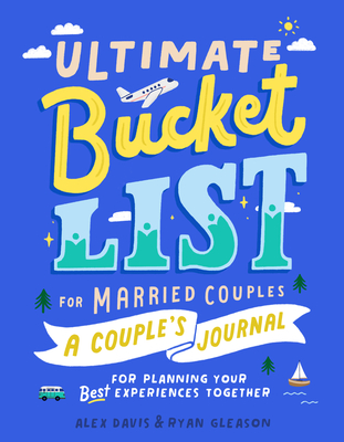 Ultimate Bucket List for Married Couples: A Couples Journal for Planning Your Best Experiences Together - Alex Davis
