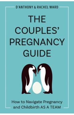 The Couples' Pregnancy Guide: How to Navigate Pregnancy and Childbirth as a Team - D'anthony Ward