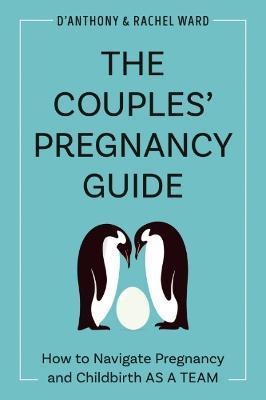 The Couples' Pregnancy Guide: How to Navigate Pregnancy and Childbirth as a Team - D'anthony Ward