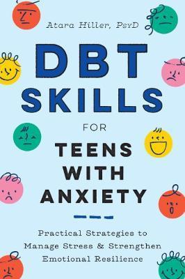 Dbt Skills for Teens with Anxiety: Practical Strategies to Manage Stress and Strengthen Emotional Resilience - Atara Hiller