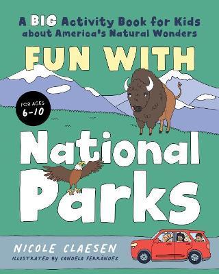 Fun with National Parks: A Big Activity Book for Kids about America's Natural Wonders - Nicole Claesen