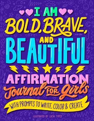 I Am Bold, Brave, and Beautiful: Affirmation Journal for Girls - Lucía Types