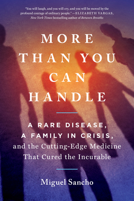 More Than You Can Handle: A Rare Disease, a Family in Crisis, and the Cutting-Edge Medicine That Cured the Incurable - Miguel Sancho