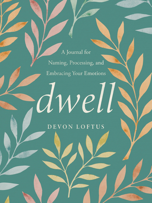 Dwell: A Journal for Naming, Processing, and Embracing Your Emotions - Devon Loftus
