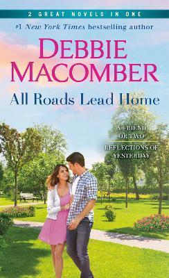 All Roads Lead Home: A 2-In-1 Collection: A Friend or Two and Reflections of Yesterday - Debbie Macomber